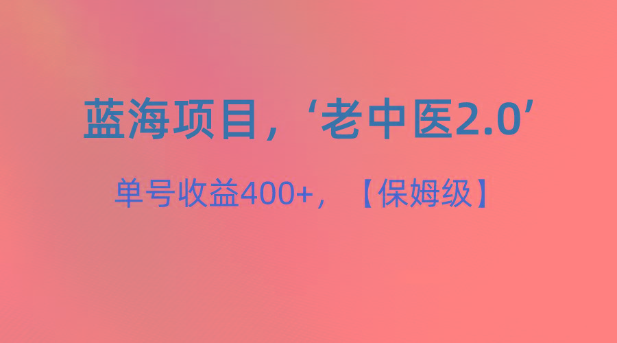 蓝海项目，“小红书老中医2.0”，单号收益400+，保姆级教程-轻创网