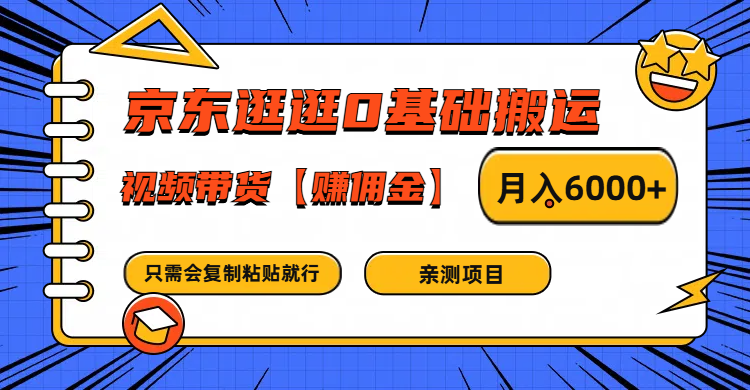 京东逛逛0基础搬运、视频带货赚佣金月入6000+ 只需要会复制粘贴就行-轻创网