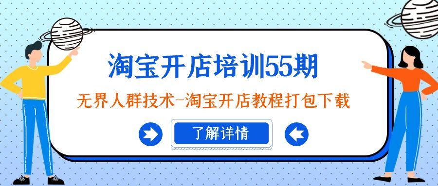 淘宝开店培训55期：无界人群技术-淘宝开店教程打包下载-轻创网