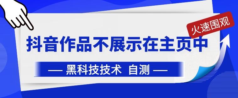 抖音黑科技：抖音作品不展示在主页中【揭秘】-轻创网
