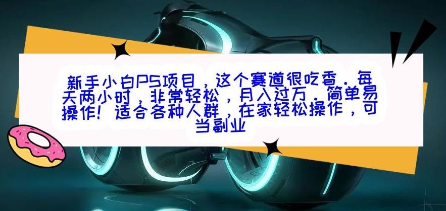 新手小白PS项目，轻轻松松月入过万-轻创网