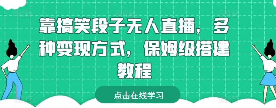 靠搞笑段子无人直播，多种变现方式，保姆级搭建教程【揭秘】-轻创网