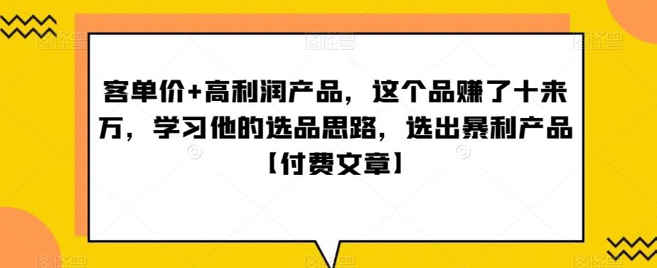 ‮单客‬价+高利润产品，这个品‮了赚‬十来万，‮习学‬他‮选的‬品思路，‮出选‬暴‮产利‬品【付费文章】-轻创网