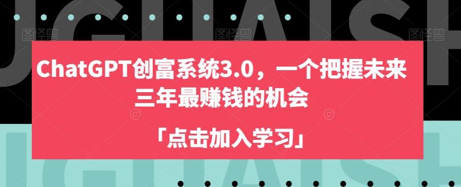 ChatGPT创富系统3.0，一个把握未来三年最赚钱的机会-轻创网