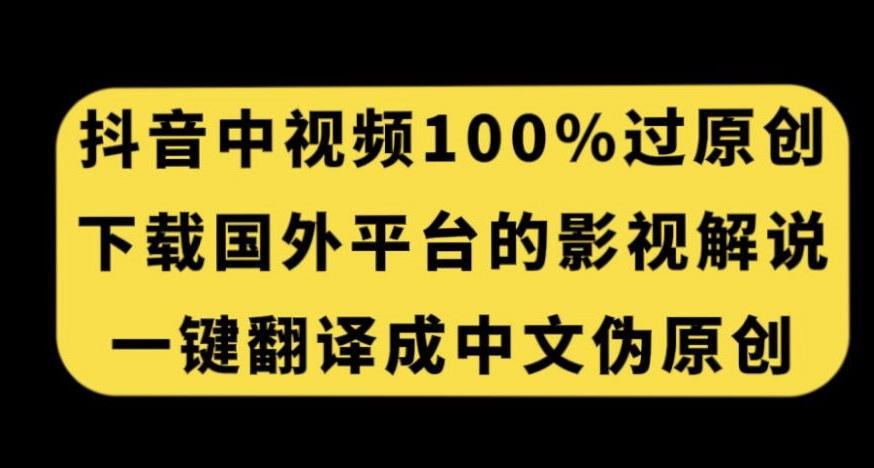 抖音中视频百分百过原创，下载国外平台的电影解说，一键翻译成中文获取收益-轻创网