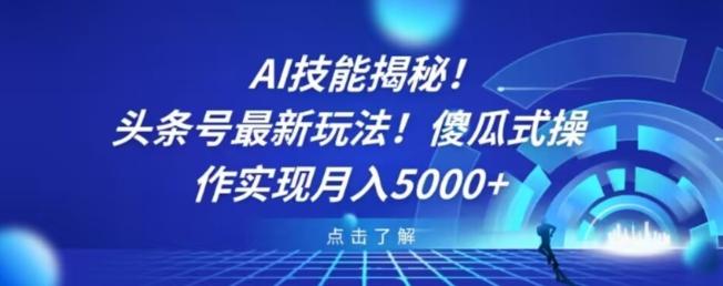 AI技能揭秘！头条号最新玩法！傻瓜式操作实现月入5000+-轻创网