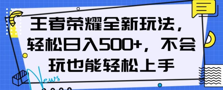 王者荣耀全新玩法，轻松日入500+，小白也能轻松上手【揭秘】-轻创网