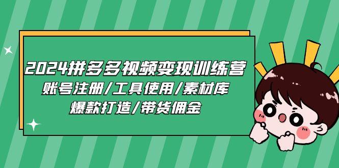 2024拼多多视频变现训练营，账号注册/工具使用/素材库/爆款打造/带货佣金-轻创网
