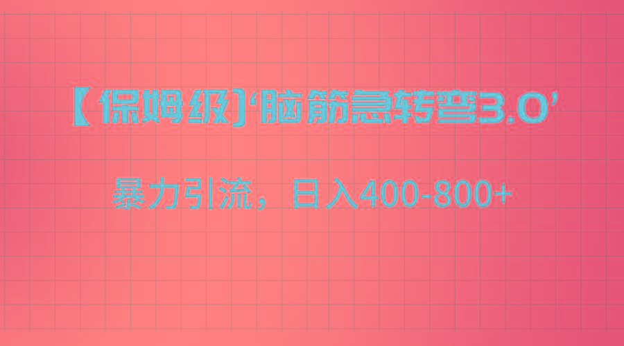 【保姆级】‘脑筋急转去3.0’暴力引流、日入400-800+-轻创网