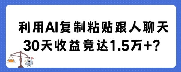 利用AI复制粘贴跟人聊天30天收益竟达1.5万+【揭秘】-轻创网