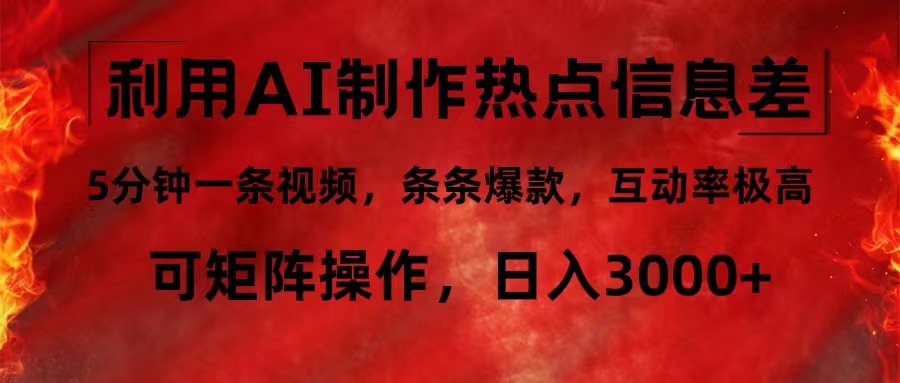 利用AI制作热点信息差，5分钟一条视频，条条爆款，互动率极高，可矩阵…-轻创网