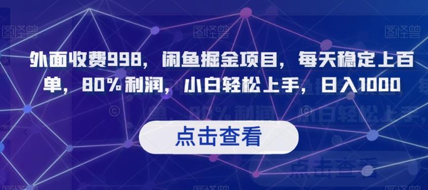外面收费998，闲鱼掘金项目，每天稳定上百单，80%利润，小白轻松上手，日入1000【揭秘】-轻创网