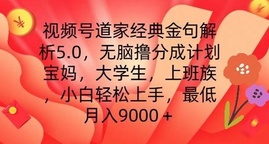 视频号道家经典金句解析5.0.无脑撸分成计划，小白轻松上手，最低月入9000+【揭秘】-轻创网