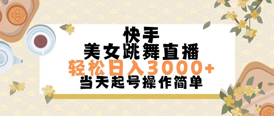 快手美女跳舞直播，轻松日入3000+简单无脑-轻创网