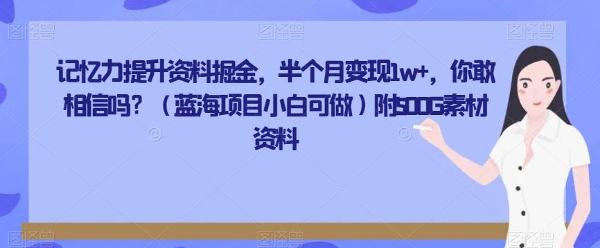 记忆力提升资料掘金，半个月变现1w+，你敢相信吗？（蓝海项目小白可做）附500G素材资料-轻创网