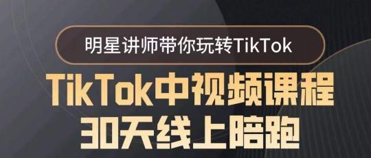 TikTok中视频课程30天线上陪跑，明星讲师带你玩转TikTok-轻创网
