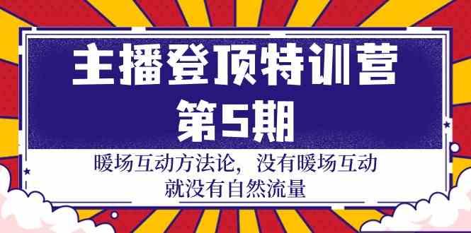 主播登顶特训营第5期：暖场互动方法论 没有暖场互动就没有自然流量(30节)-轻创网