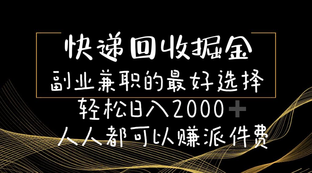 快递回收掘金副业兼职的最好选择轻松日入2000-人人都可以赚派件费-轻创网