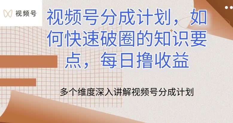 视频号分成计划，如何快速破圈的知识要点，每日撸收益【揭秘】-轻创网