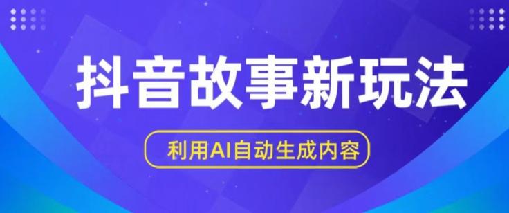 抖音故事新玩法，利用AI自动生成原创内容，新手日入一到三张【揭秘】-轻创网