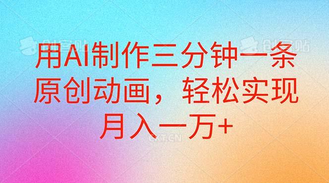 用AI制作三分钟一条原创动画，轻松实现月入一万+-轻创网