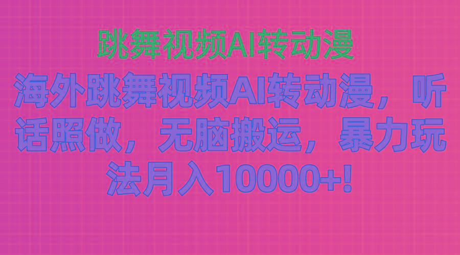 海外跳舞视频AI转动漫，听话照做，无脑搬运，暴力玩法 月入10000+-轻创网