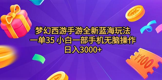 (9612期)梦幻西游手游全新蓝海玩法 一单35 小白一部手机无脑操作 日入3000+轻轻…-轻创网