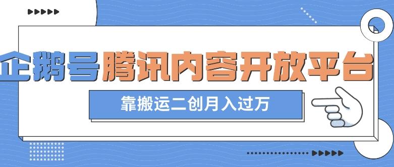 最新蓝海项目，企鹅号腾讯内容开放平台项目，靠搬运二创月入过万【揭秘】-轻创网