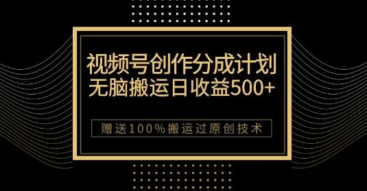 最新视频号创作分成计划，无脑搬运一天收益500+，100%搬运过原创技巧【揭秘】-轻创网