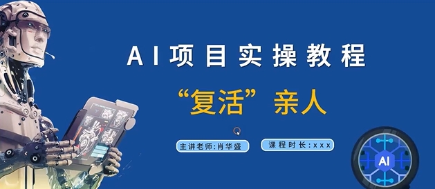 AI项目实操教程，“复活”亲人【9节视频课程】-轻创网