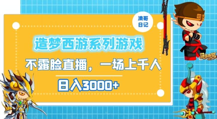 造梦西游系列游戏不露脸直播，回忆杀一场直播上千人，日入3000+【揭秘】-轻创网