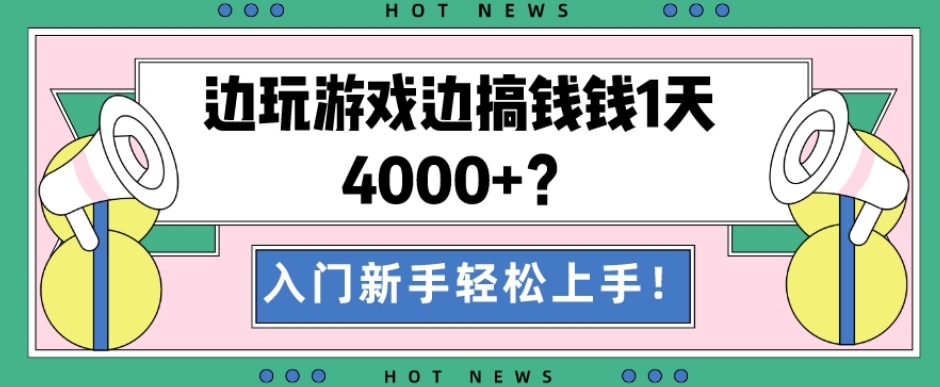 边玩游戏边搞钱钱1天4000+？入门新手轻松上手！-轻创网