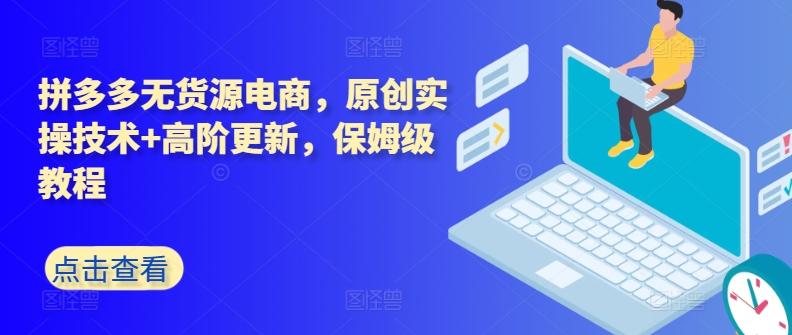 拼多多无货源电商，原创实操技术+高阶更新，保姆级教程-轻创网