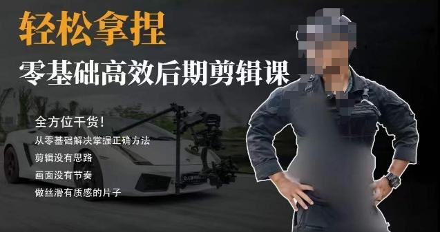 胡子不拍车的轻松后期剪辑课，全方位干货，从零基础解决掌握正确方法-轻创网