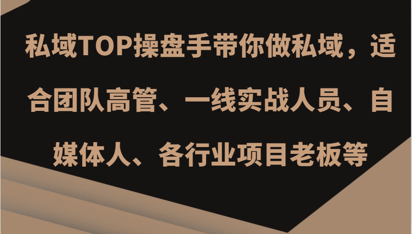 私域TOP操盘手带你做私域，适合团队高管、一线实战人员、自媒体人、各行业项目老板等-轻创网