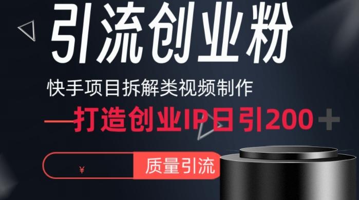 快手项目拆解类视频详细制作流程打造个人IP，单日引流200+高质量创业粉【揭秘】-轻创网