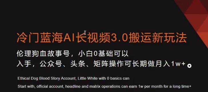 冷门蓝海AI长视频3.0搬运新玩法，小白0基础可以入手，公众号、头条、矩阵操作可长期做月入1w+【揭秘】-轻创网