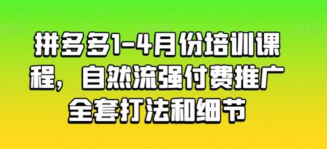 拼多多1-4月份培训课程，自然流强付费推广全套打法和细节-轻创网