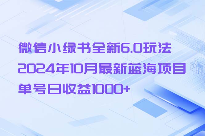 微信小绿书全新6.0玩法，2024年10月最新蓝海项目，单号日收益1000+-轻创网