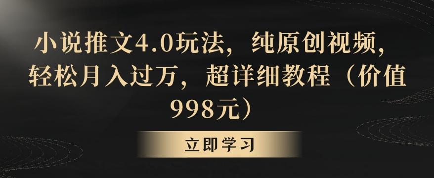 小说推文4.0玩法，纯原创视频，轻松月入过万，超详细教程(价值998元)【揭秘】-轻创网