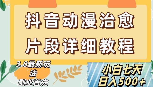 抖音热门赛道动漫片段详细制作课程，小白日入500+【揭秘】-轻创网