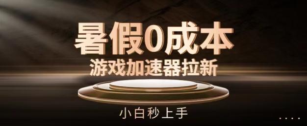 暑假0成本游戏加速器拉新，小白秒上手，无需投资【揭秘】-轻创网