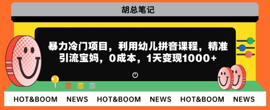暴力冷门项目，利用幼儿拼音课程，精准引流宝妈，0成本，多种变现方式！-轻创网