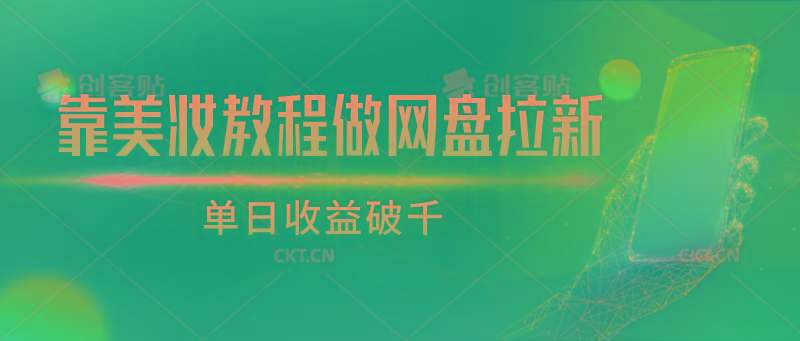 靠美妆教程做网盘拉新，单日收益破千-轻创网