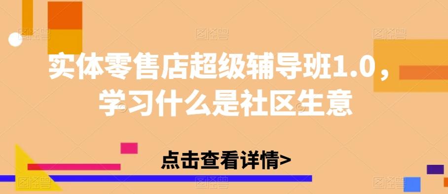 实体零售店超级辅导班1.0，学习什么是社区生意-轻创网