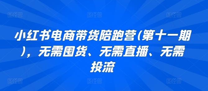 小红书电商带货陪跑营(第十一期)，无需囤货、无需直播、无需投流-轻创网
