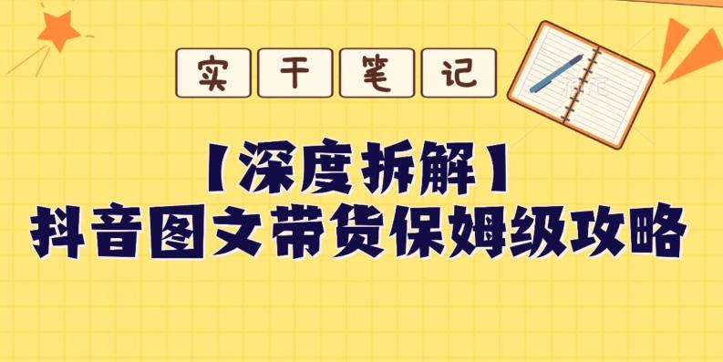 【深度拆解】抖音图文带货保姆级攻略，时间成本很低，每天做6张图-轻创网