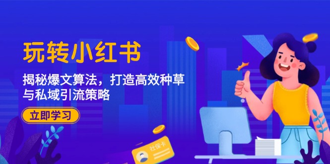 玩转小红书：揭秘爆文算法，打造高效种草与私域引流策略-轻创网