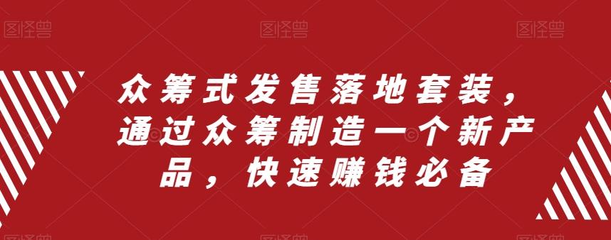 众筹式发售落地套装，通过众筹制造一个新产品，快速赚钱必备-轻创网
