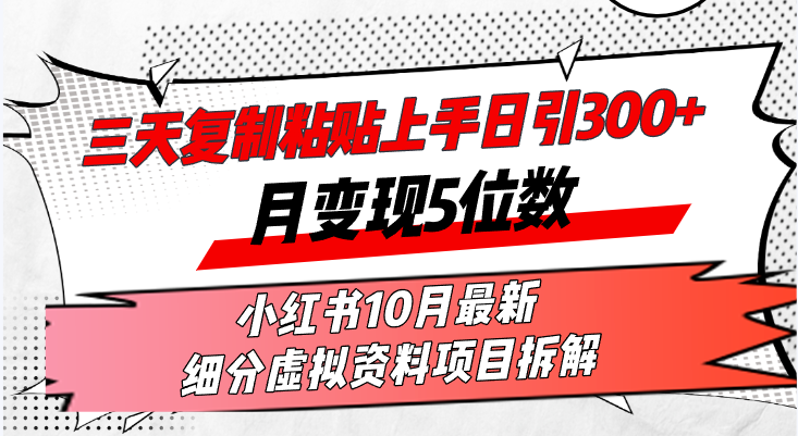 三天复制粘贴上手日引300+月变现5位数小红书10月最新 细分虚拟资料项目…-轻创网